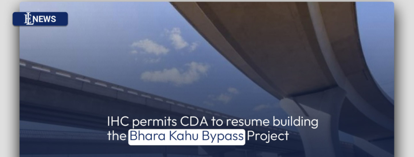 IHC permits CDA to resume building the Bhara Kahu Bypass Project