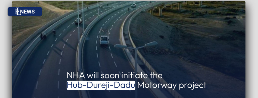 NHA will soon initiate the Hub-Dureji-Dadu Motorway project