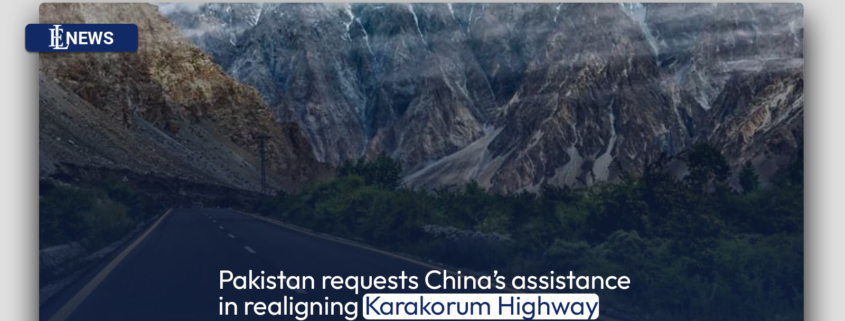 Pakistan requests China's assistance in realigning Karakorum Highway