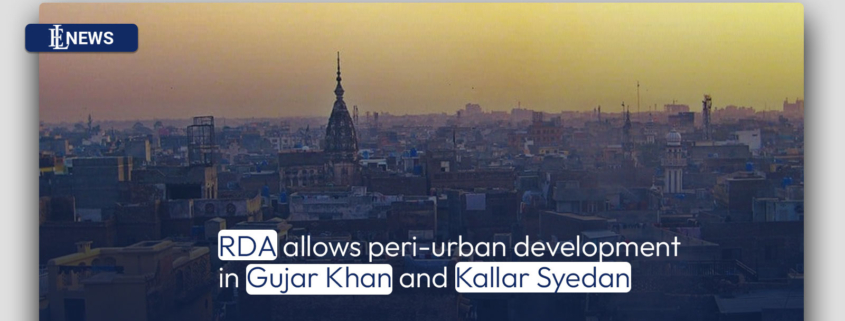 RDA allows peri-urban development in Gujar Khan and Kallar Syedan
