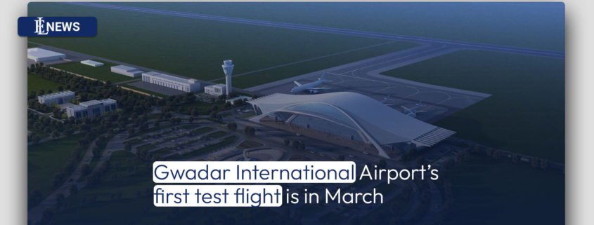 Gwadar International Airport's first test flight is in March
