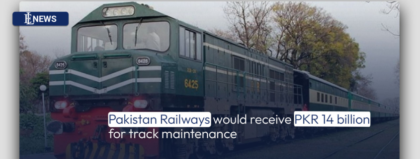 Pakistan Railways would receive PKR 14 billion for track maintenance
