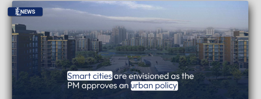 Smart cities are envisioned as the PM approves an urban policy