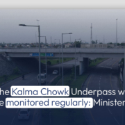 The Kalma Chowk Underpass will be monitored regularly: Minister