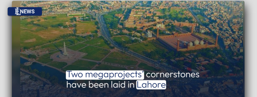 Two megaprojects' cornerstones have been laid in Lahore