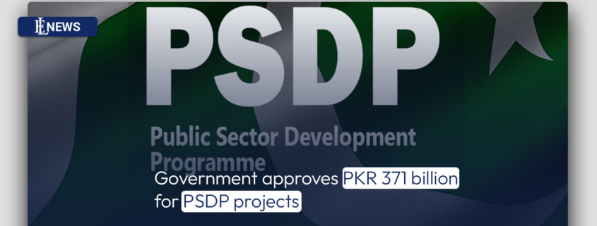 Government approves PKR 371 billion for PSDP projects