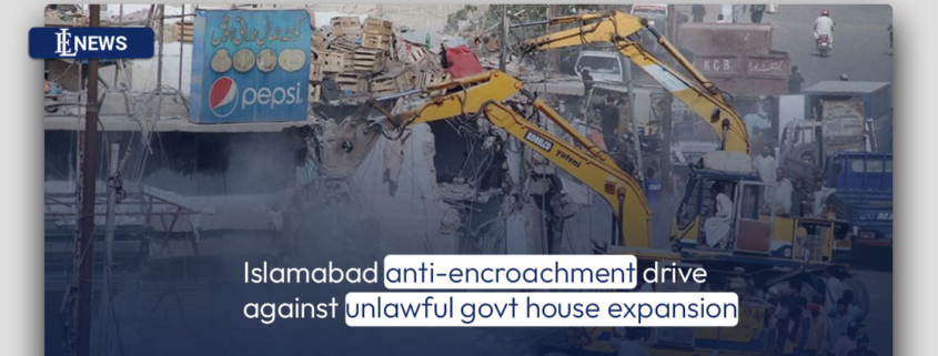 Islamabad anti-encroachment drive against unlawful govt house expansion