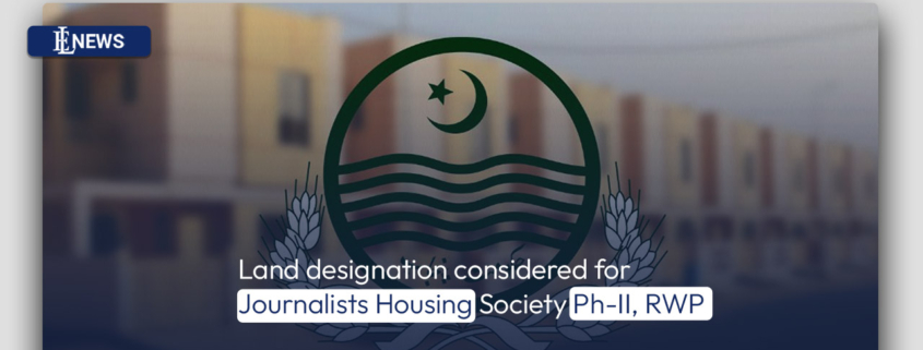 Land designation considered for Journalists Housing Society Ph-II, RWP