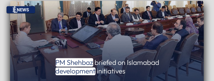 PM Shehbaz briefed on Islamabad development initiatives