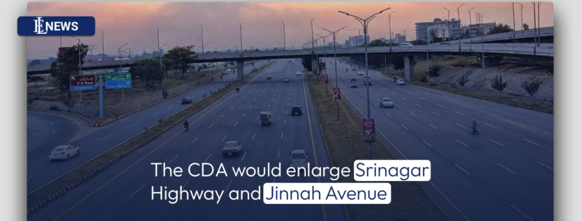 The CDA would enlarge Srinagar Highway and Jinnah Avenue