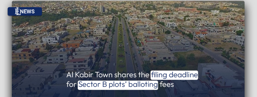 Al Kabir Town shares the filing deadline for Sector B plots' balloting fees