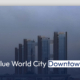 Blue World City Downtown Complete Details