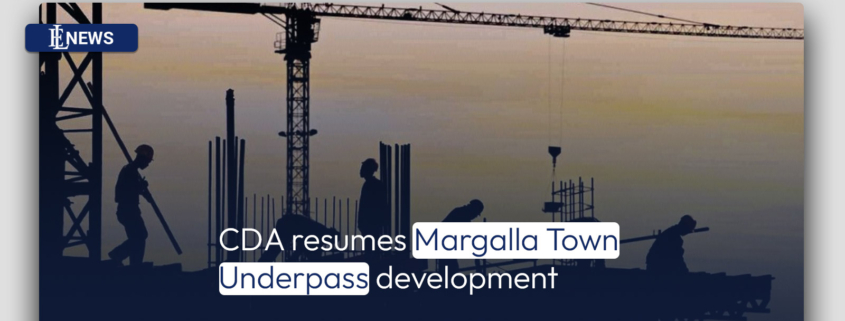 CDA resumes Margalla Town Underpass development