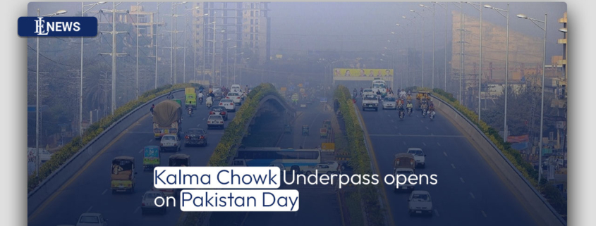 Kalma Chowk Underpass opens on Pakistan Day