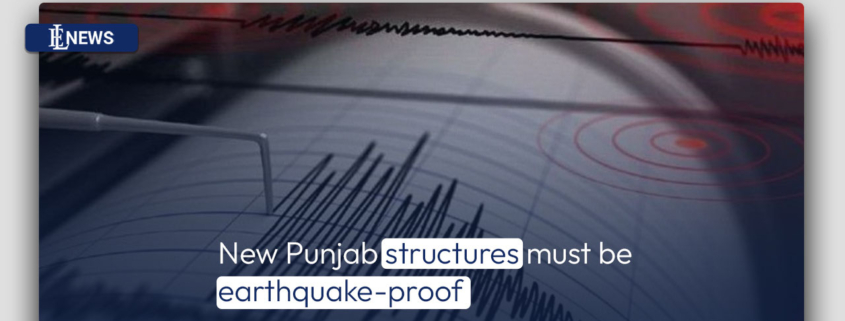 New Punjab structures must be earthquake-proof
