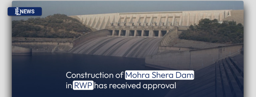 Construction of Mohra Shera Dam in RWP has received approval