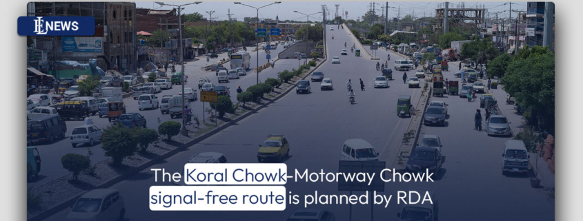 The Koral Chowk-Motorway Chowk signal-free route is planned by RDA