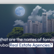What are the names of famous Dubai Real Estate Agencies?