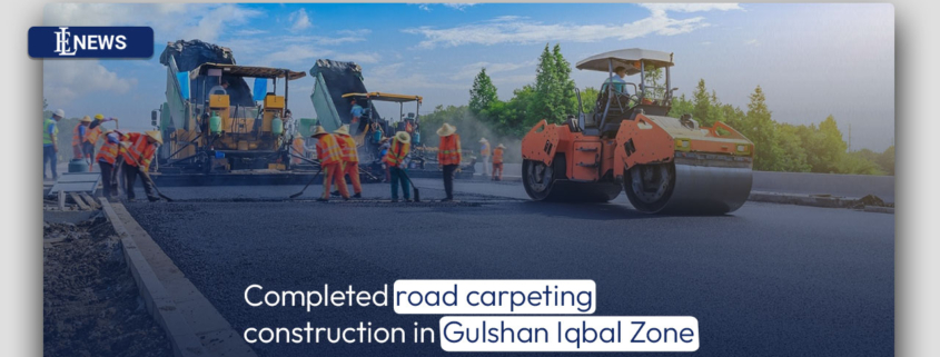 Completed road carpeting construction in Gulshan Iqbal Zone