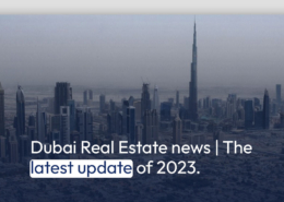 Dubai Real Estate news | The latest updates of 2023