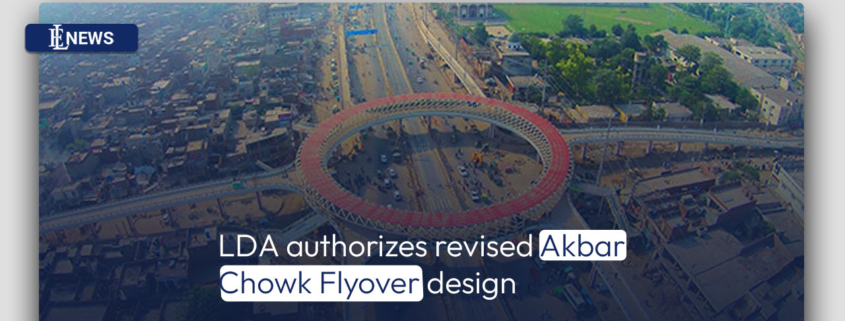 LDA authorizes revised Akbar Chowk Flyover design