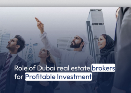 Role of Dubai real estate brokers for Profitable Investment