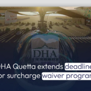 DHA Quetta extends deadline for surcharge waiver program