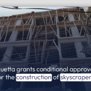 Quetta grants conditional approval for the construction of skyscrapers