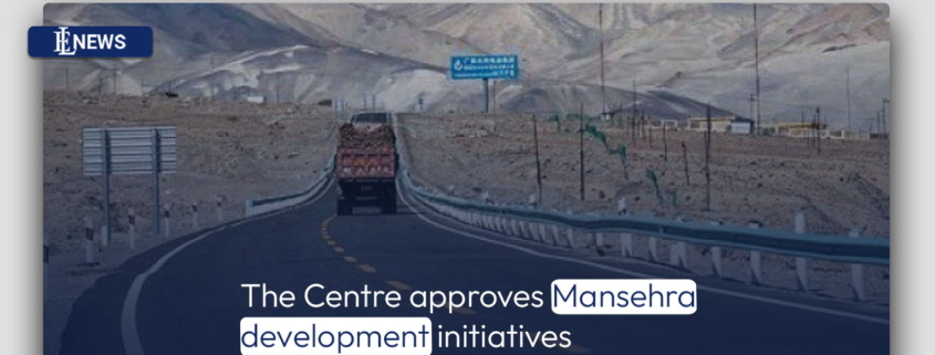 The Centre approves Mansehra development initiatives