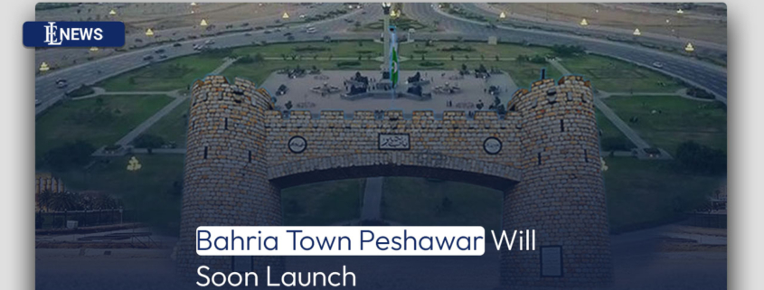 Bahria Town Peshawar Will Soon Launch