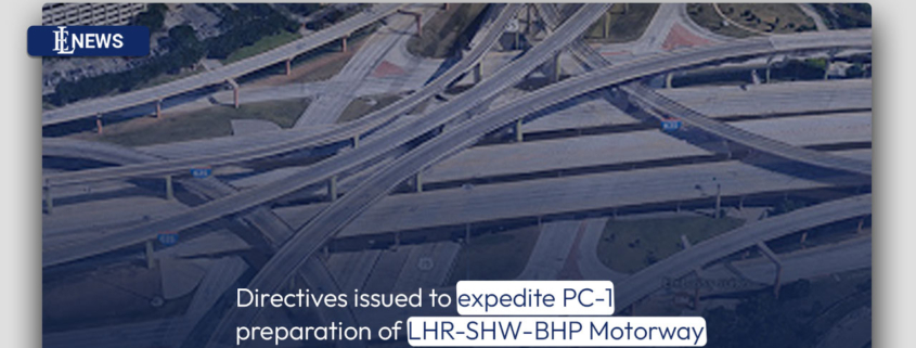 Directives issued to expedite PC-1 preparation of LHR-SHW-BHP Motorway