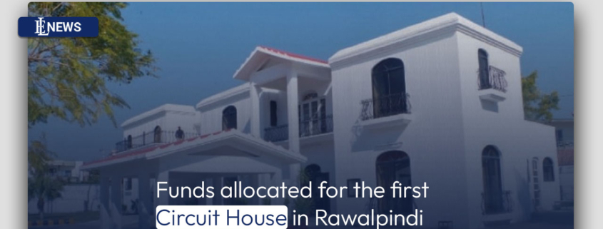 Funds allocated for the first Circuit House in Rawalpindi