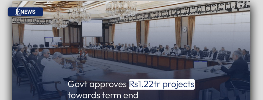 Govt approves Rs1.22tr projects towards term end