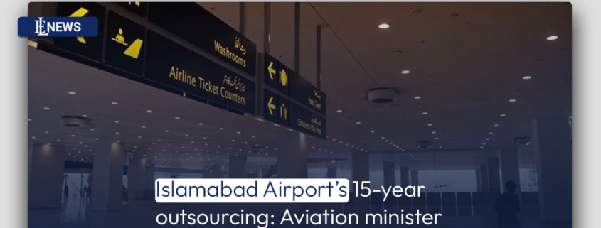 Islamabad Airport's 15-year outsourcing: Aviation minister