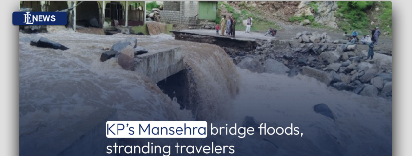 KP's Mansehra bridge floods, stranding travelers
