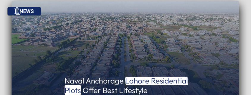 Naval Anchorage Lahore Residential Plots Offer Best Lifestyle