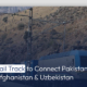 Rail Track to Connect Pakistan, Afghanistan & Uzbekistan