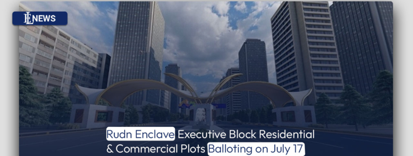 Rudn Enclave Executive Block Residential & Commercial Plots Balloting on July 17