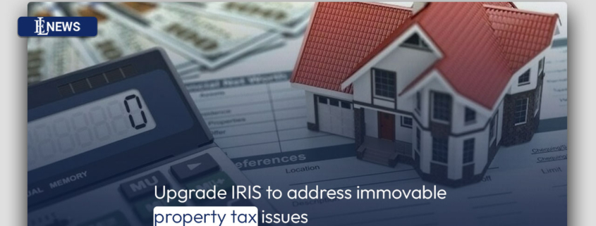 Upgrade IRIS to address immovable property tax issues