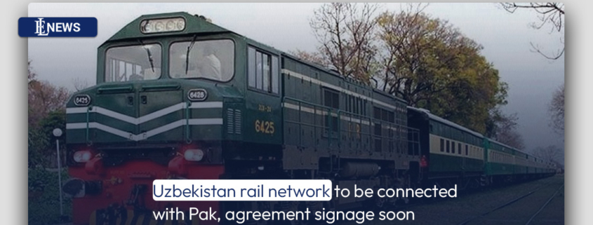 Uzbekistan rail network to be connected with Pak, agreement signage soon