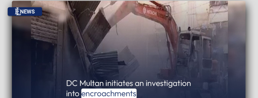 DC Multan initiates an investigation into encroachments