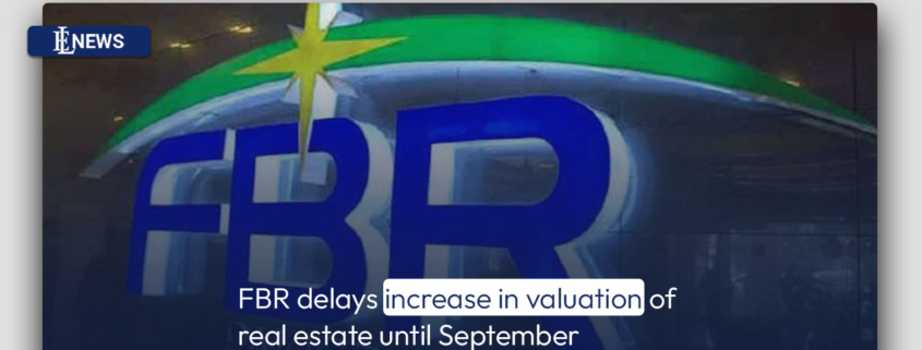 FBR delays increase in valuation of real estate until September
