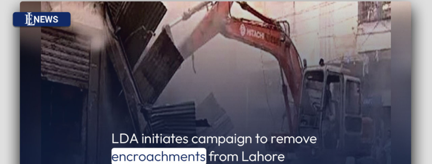 LDA initiates campaign to remove encroachments from Lahore