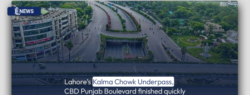 Lahore's Kalma Chowk Underpass, CBD Punjab Boulevard finished quickly