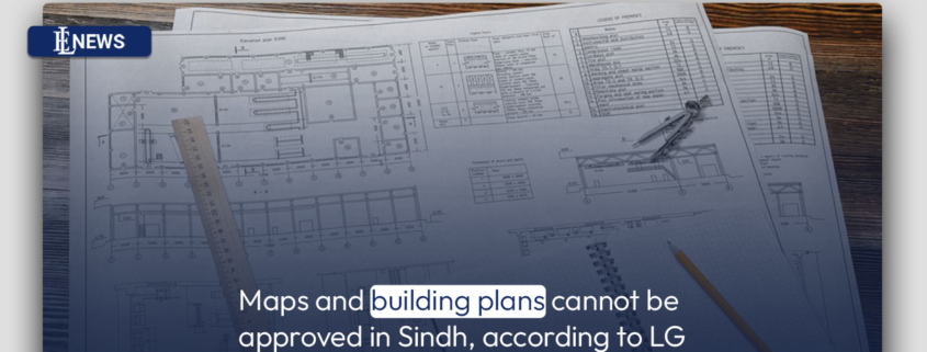 Maps and building plans cannot be approved in Sindh, according to LG