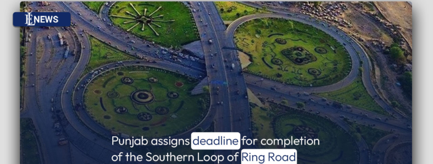 Punjab assigns deadline for completion of the Southern Loop of Ring Road