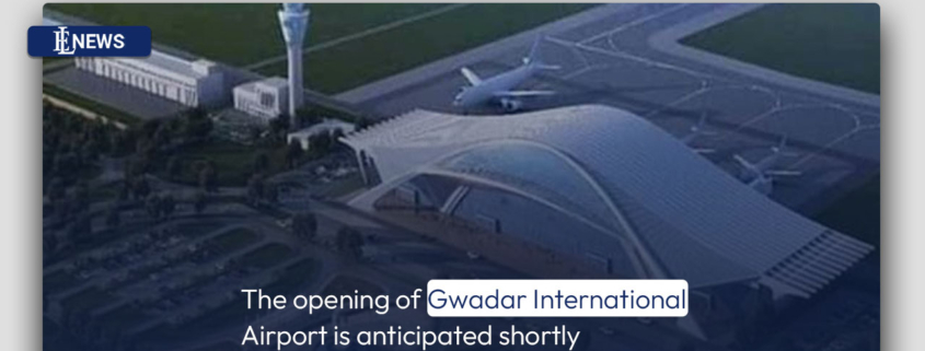The opening of Gwadar International Airport is anticipated shortly
