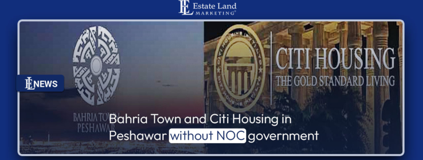 Bahria Town and Citi Housing in Peshawar without NOC: government