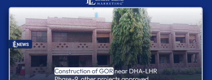 Construction of GOR near DHA-LHR Phase-9, other projects approved