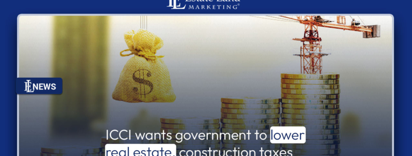 ICCI wants government to lower real estate, construction taxes